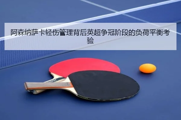 阿森纳萨卡轻伤管理背后英超争冠阶段的负荷平衡考验
