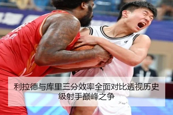 利拉德与库里三分效率全面对比透视历史级射手巅峰之争